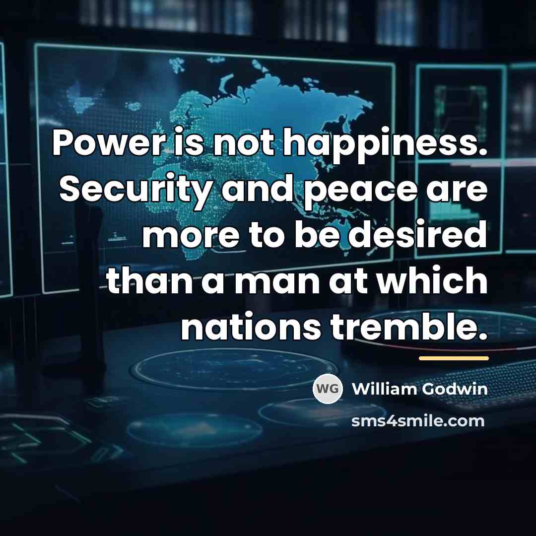 “Power is not happiness. Security and peace are more to…” quote by William Godwin