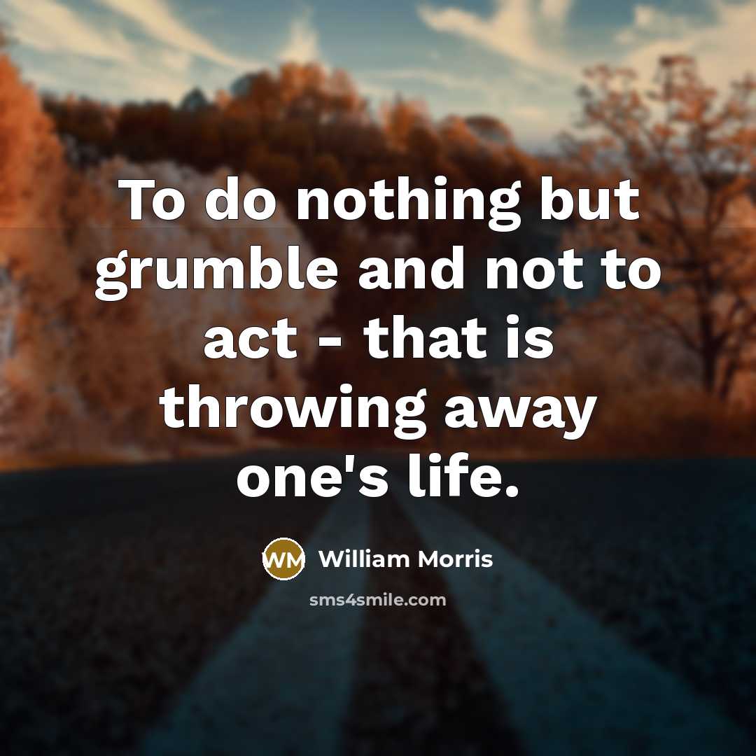“To do nothing but grumble and not to act -…” quote by William Morris