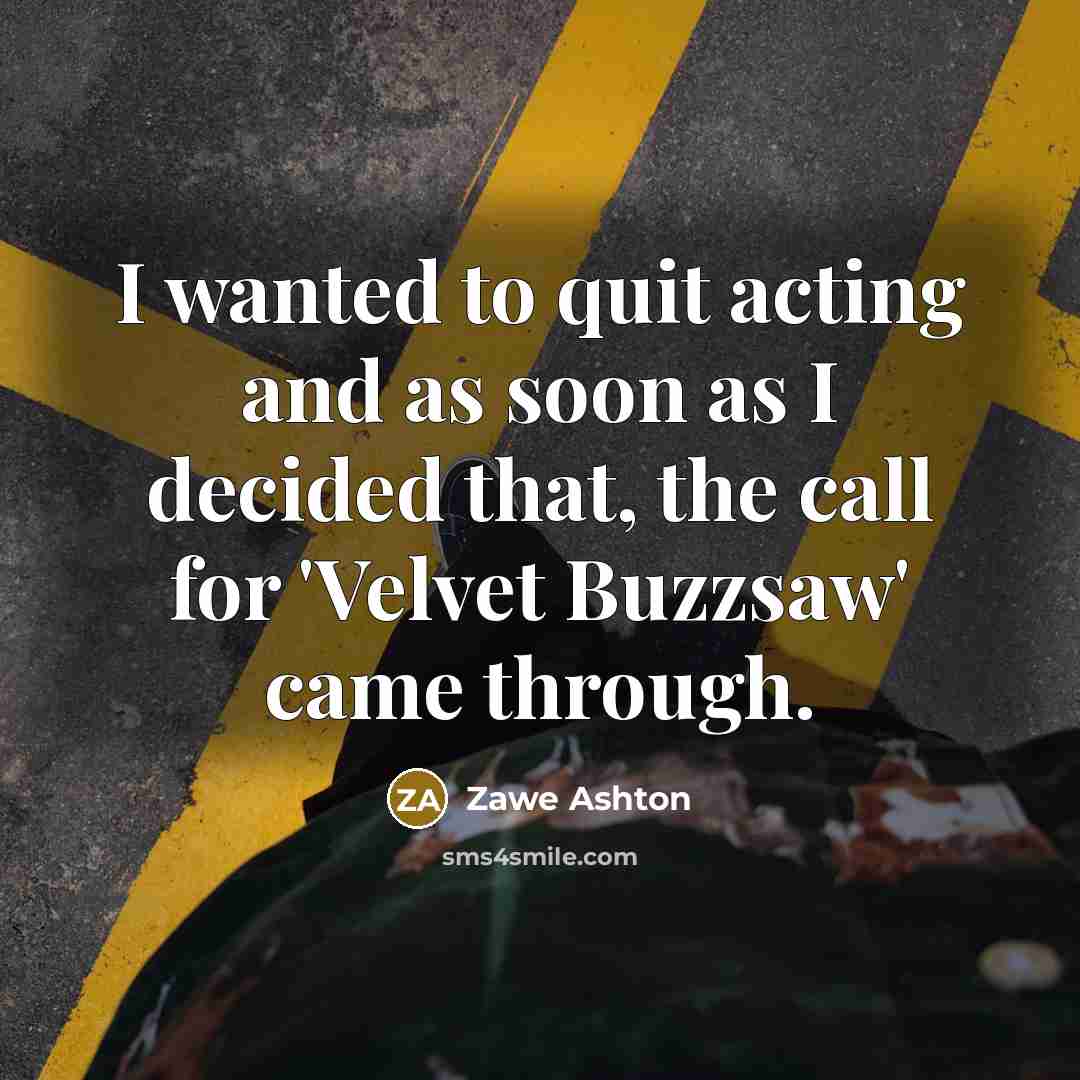 “I wanted to quit acting and as soon as I…” quote by Zawe Ashton
