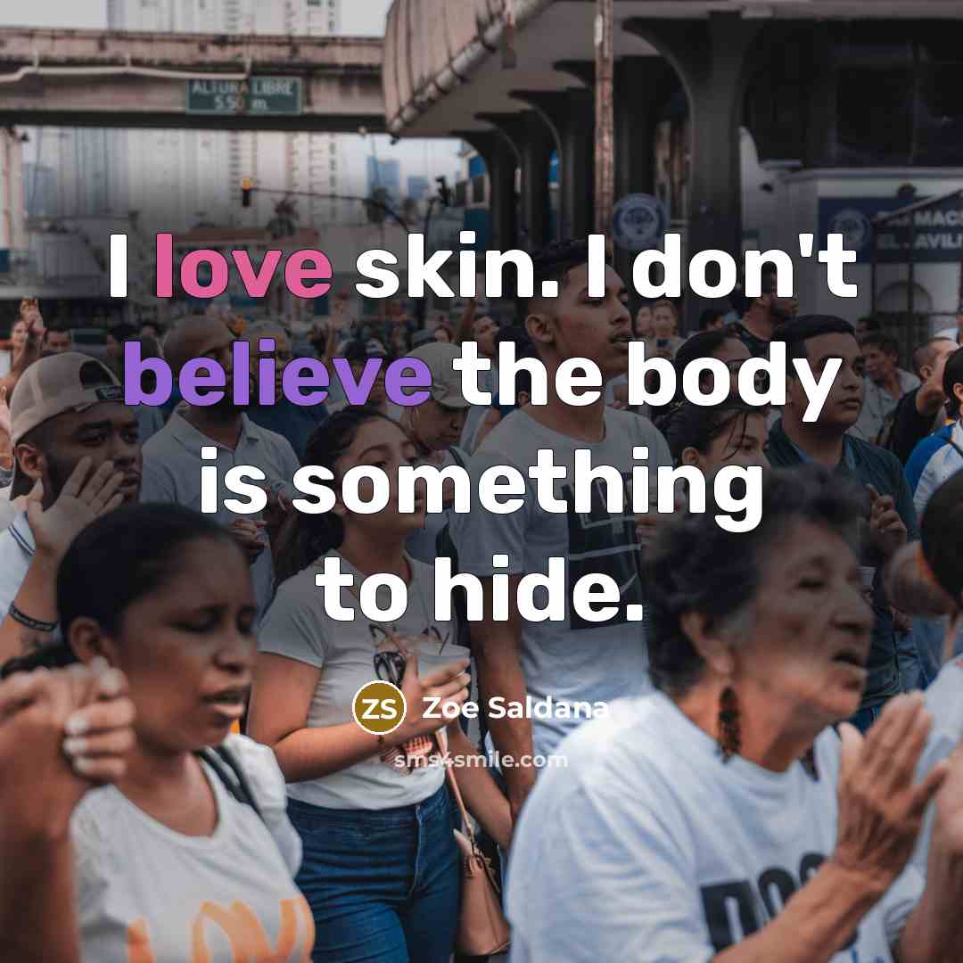 “I love skin. I don't believe the body is something…” quote by Zoe Saldana