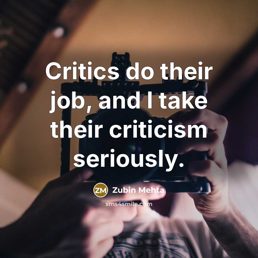 “Critics do their job, and I take their criticism seriously.…” quote by Zubin Mehta
