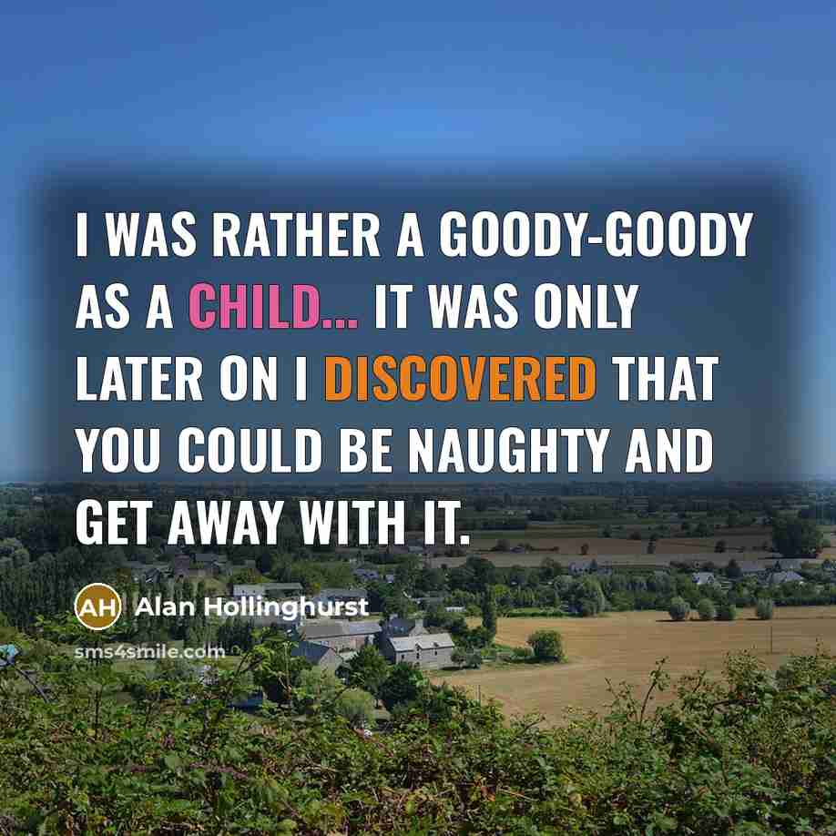 “I was rather a goody-goody as a child... It was…” quote by Alan Hollinghurst