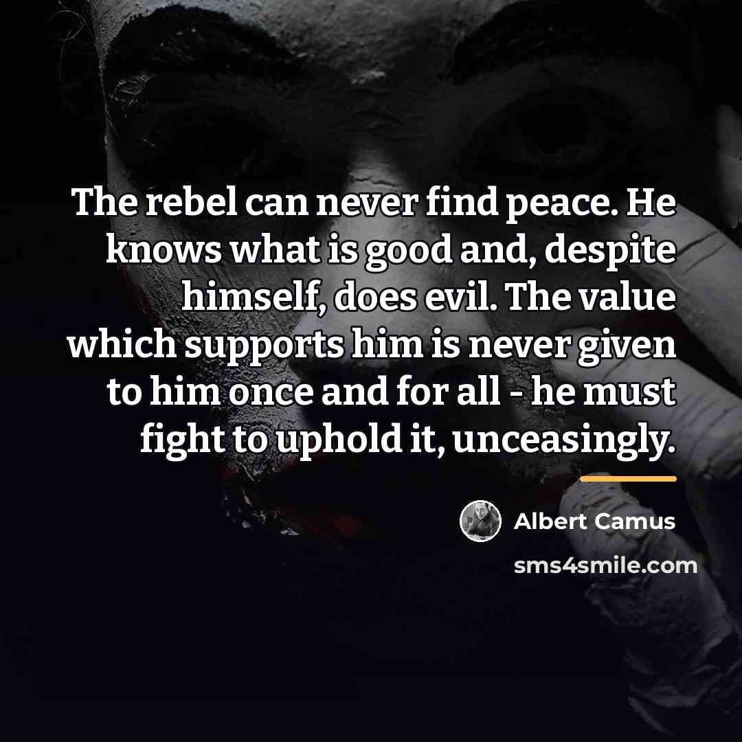 “The rebel can never find peace. He knows what is…” quote by Albert Camus