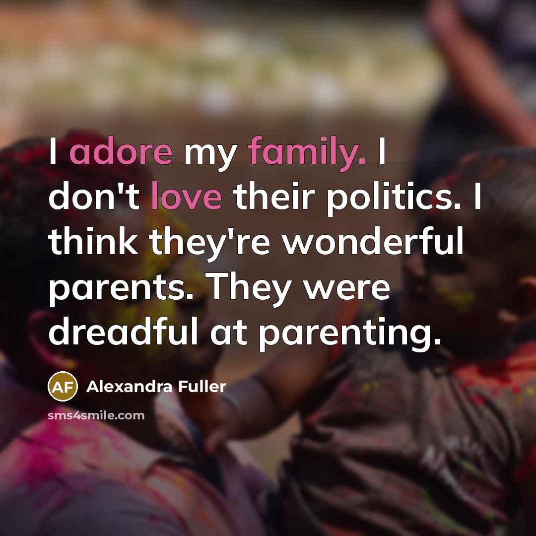 “I adore my family. I don't love their politics. I…” quote by Alexandra Fuller