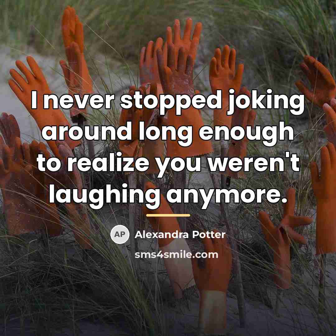 “I never stopped joking around long enough to realize you…” quote by Alexandra Potter