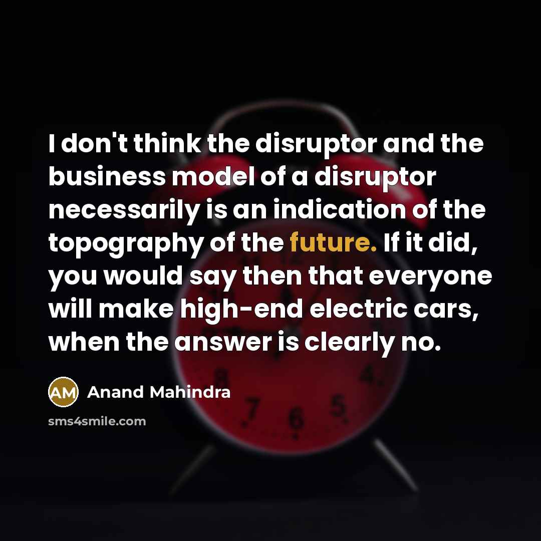 “I don't think the disruptor and the business model of…” quote by Anand Mahindra