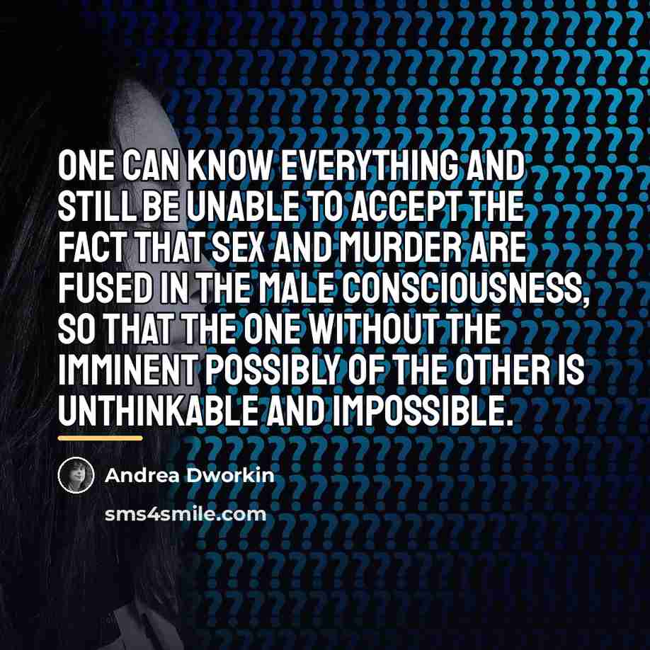 “One can know everything and still be unable to accept…” quote by Andrea Dworkin