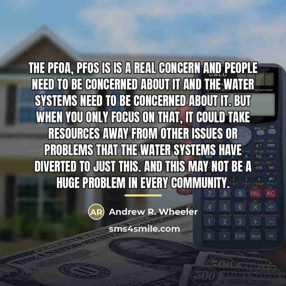 “The PFOA, PFOS is is a real concern and people…” quote by Andrew R. Wheeler