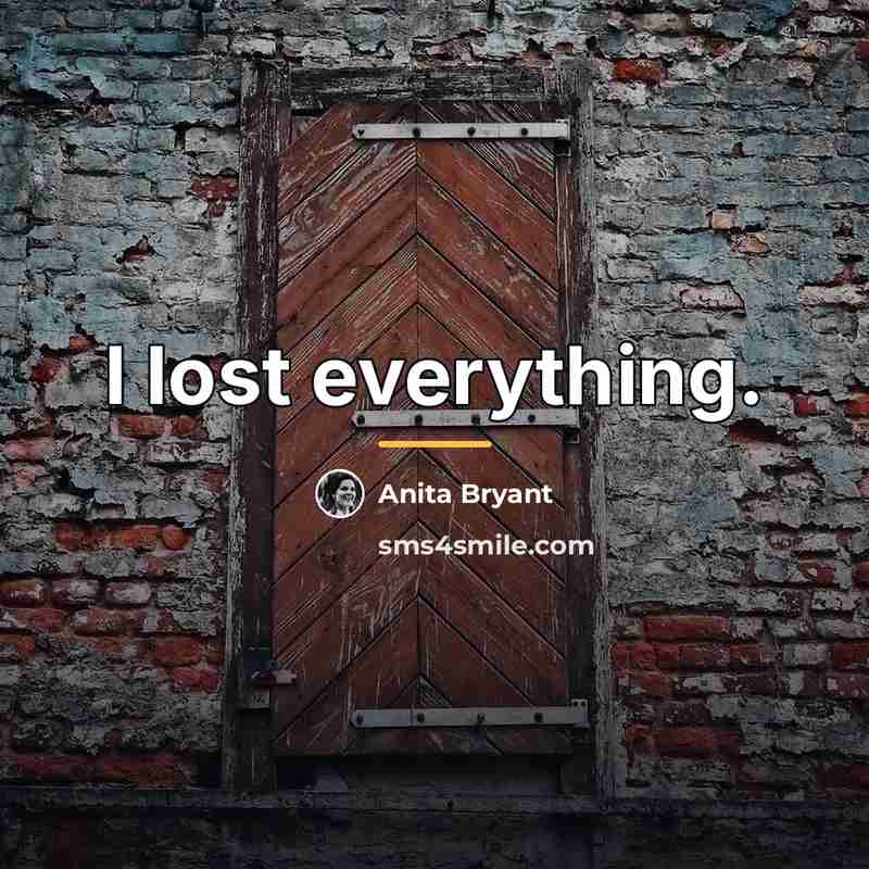“I lost everything.…” quote by Anita Bryant