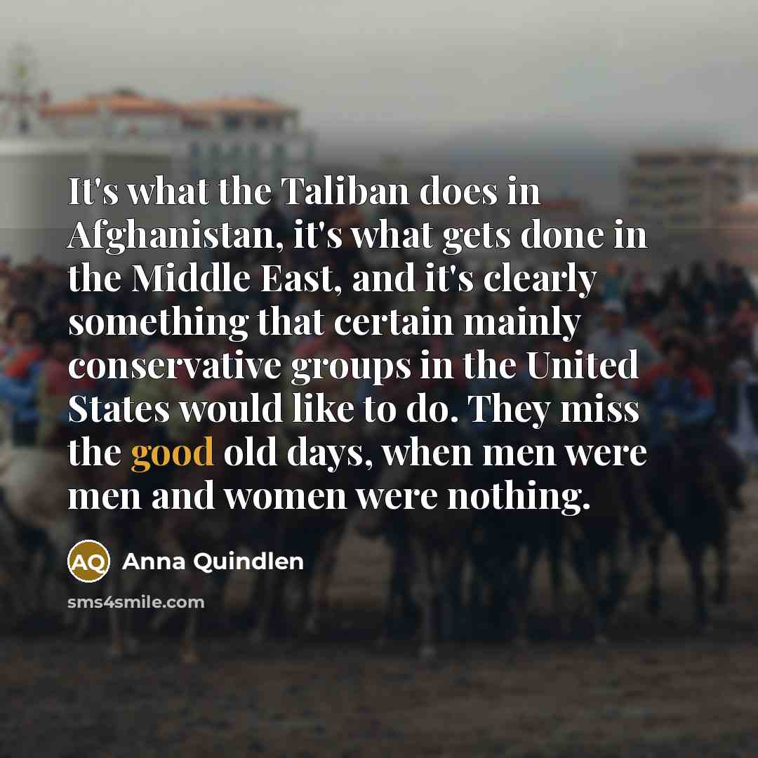 “It's what the Taliban does in Afghanistan, it's what gets…” quote by Anna Quindlen