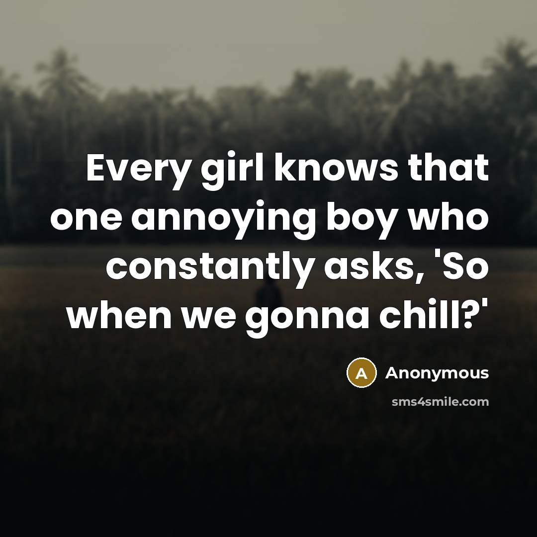 “Every girl knows that one annoying boy who constantly asks,…” quote by Anonymous