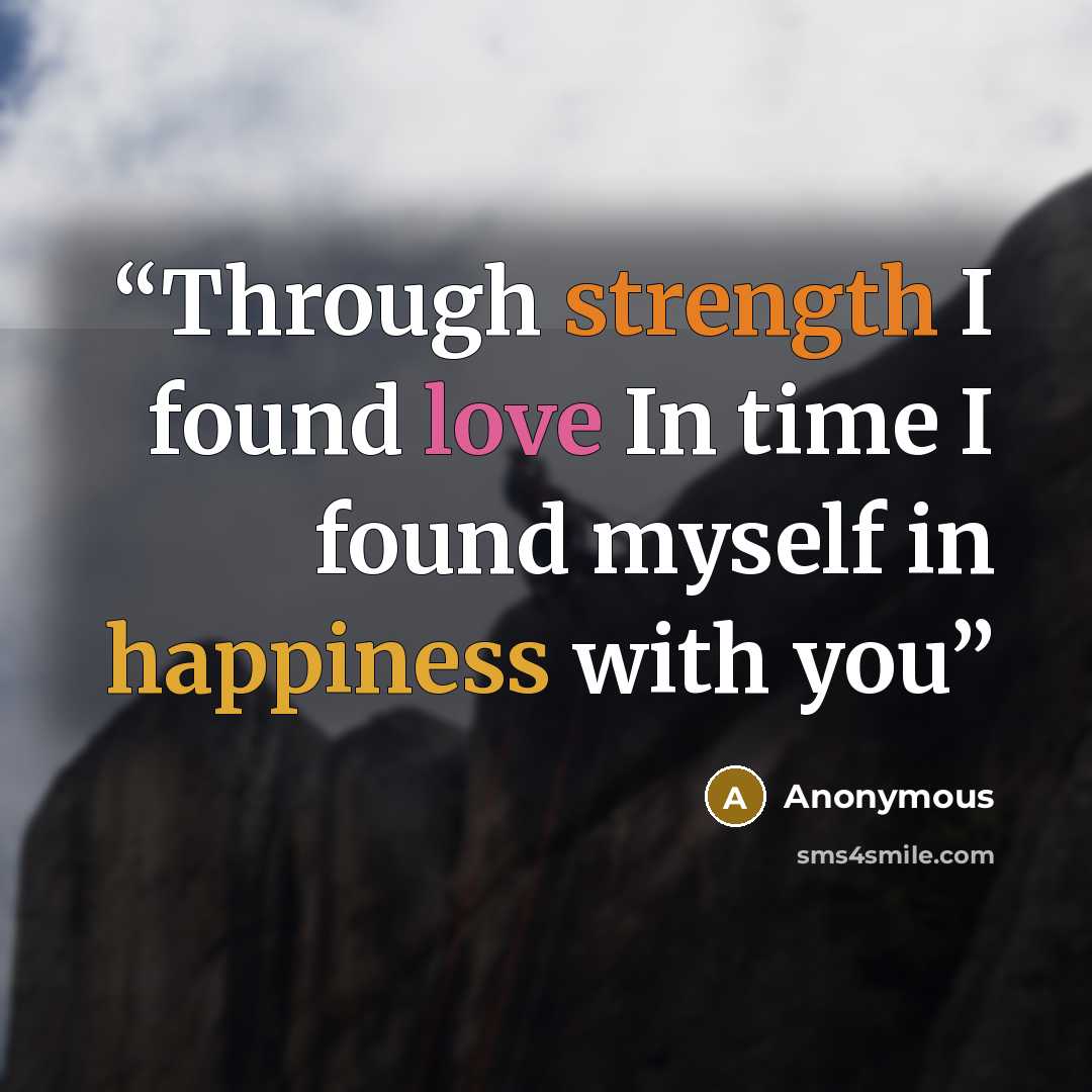 “Through strength I found love In time I found myself in happiness with you” quote by Anonymous
