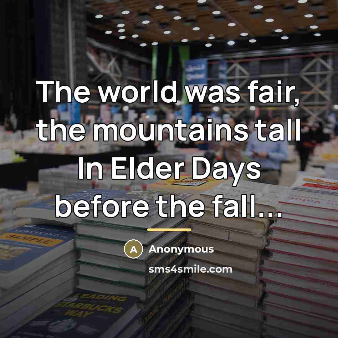 “The world was fair, the mountains tall In Elder Days…” quote by Anonymous