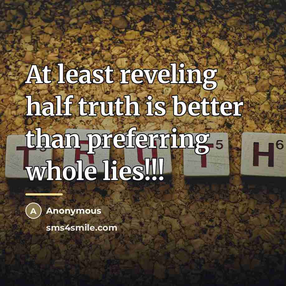 “At least reveling half truth is better than preferring whole…” quote by Anonymous