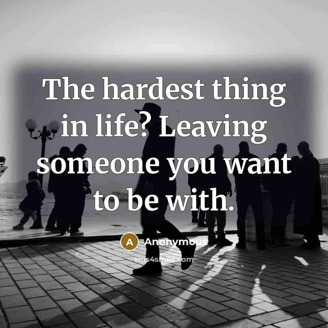 “The hardest thing in life? Leaving someone you want to…” quote by Anonymous