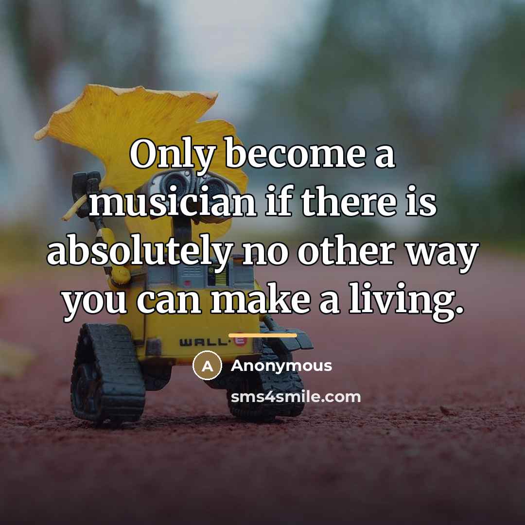 “Only become a musician if there is absolutely no other…” quote by Kirke Mecham