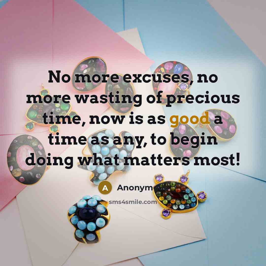 “No more excuses, no more wasting of precious time, now…” quote by Anonymous