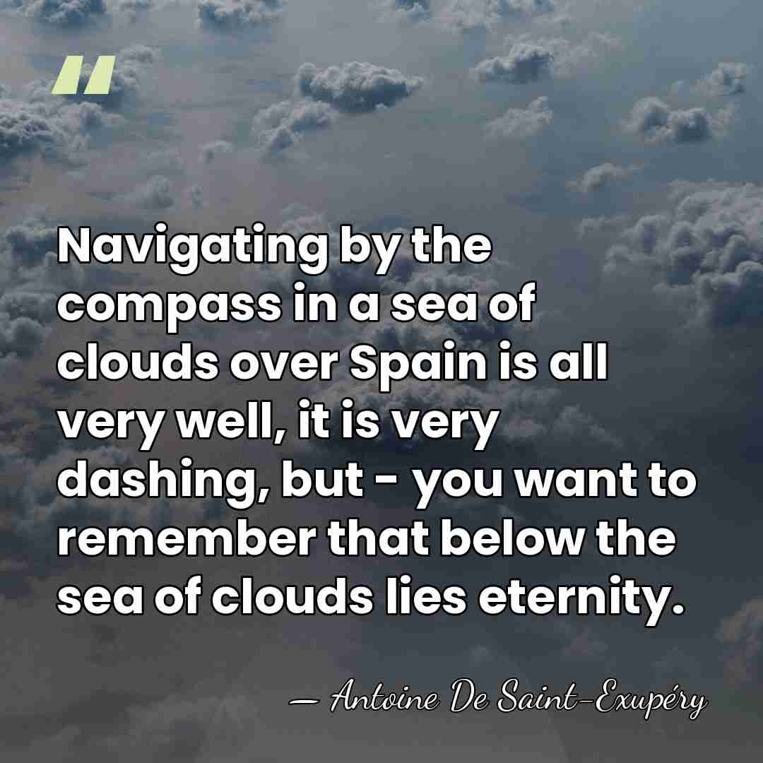 Navigating by the compass in a sea of clouds over Spain is&hellip; - Antoine de Saint-Exupery