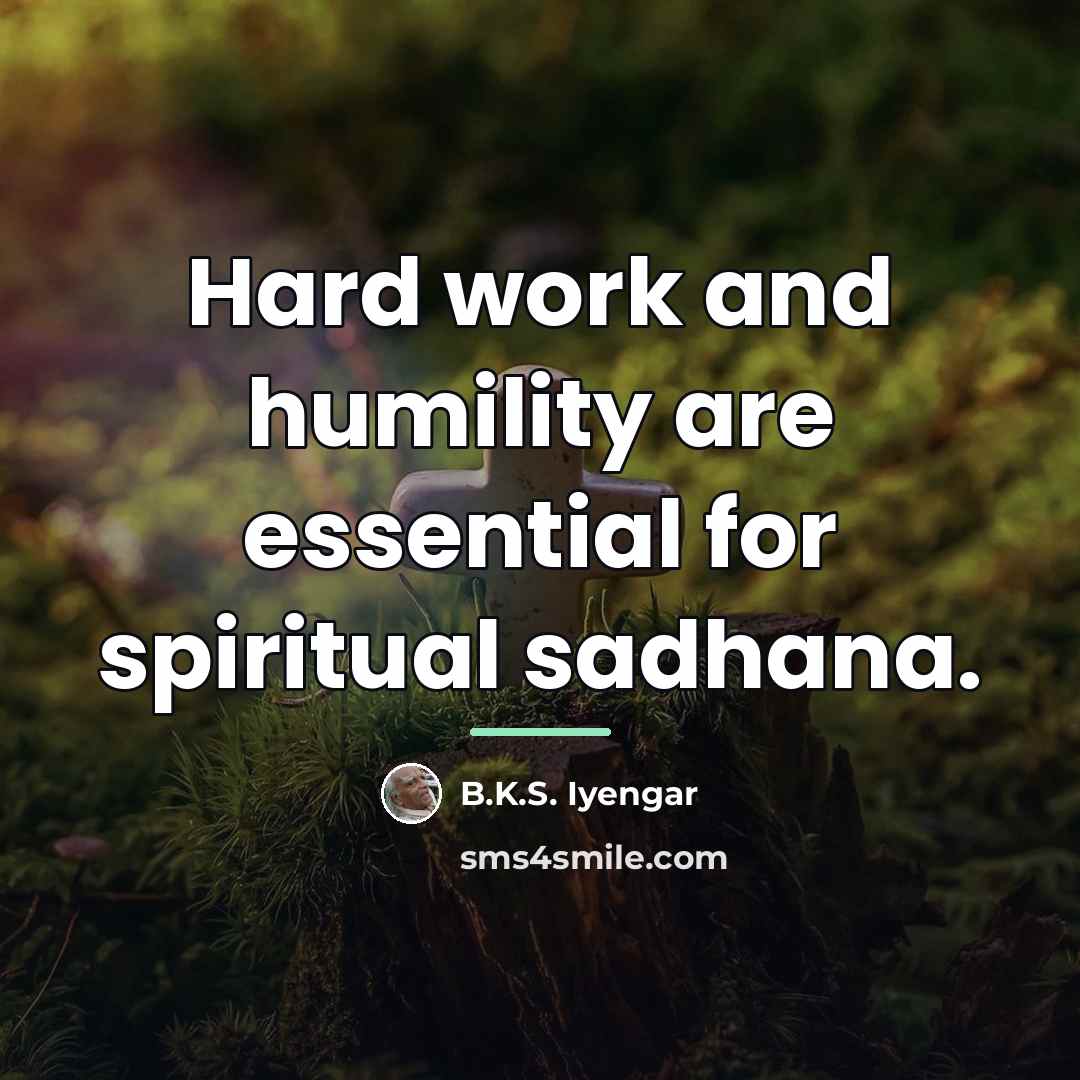 “Hard work and humility are essential for spiritual sadhana.…” quote by B.K.S. Iyengar