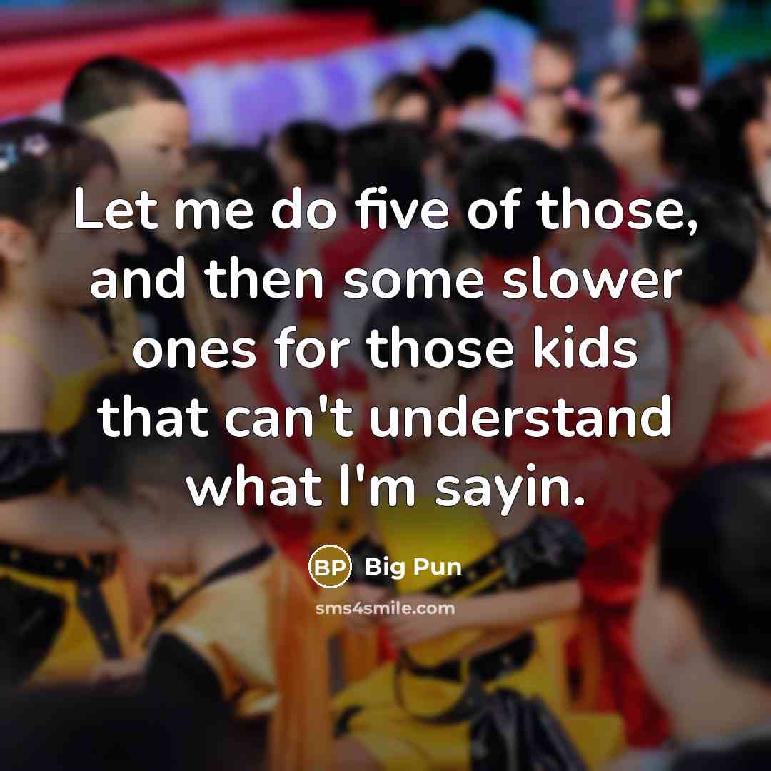 “Let me do five of those, and then some slower ones for those kids that can't understand what I'm sayin.” quote by Big Pun
