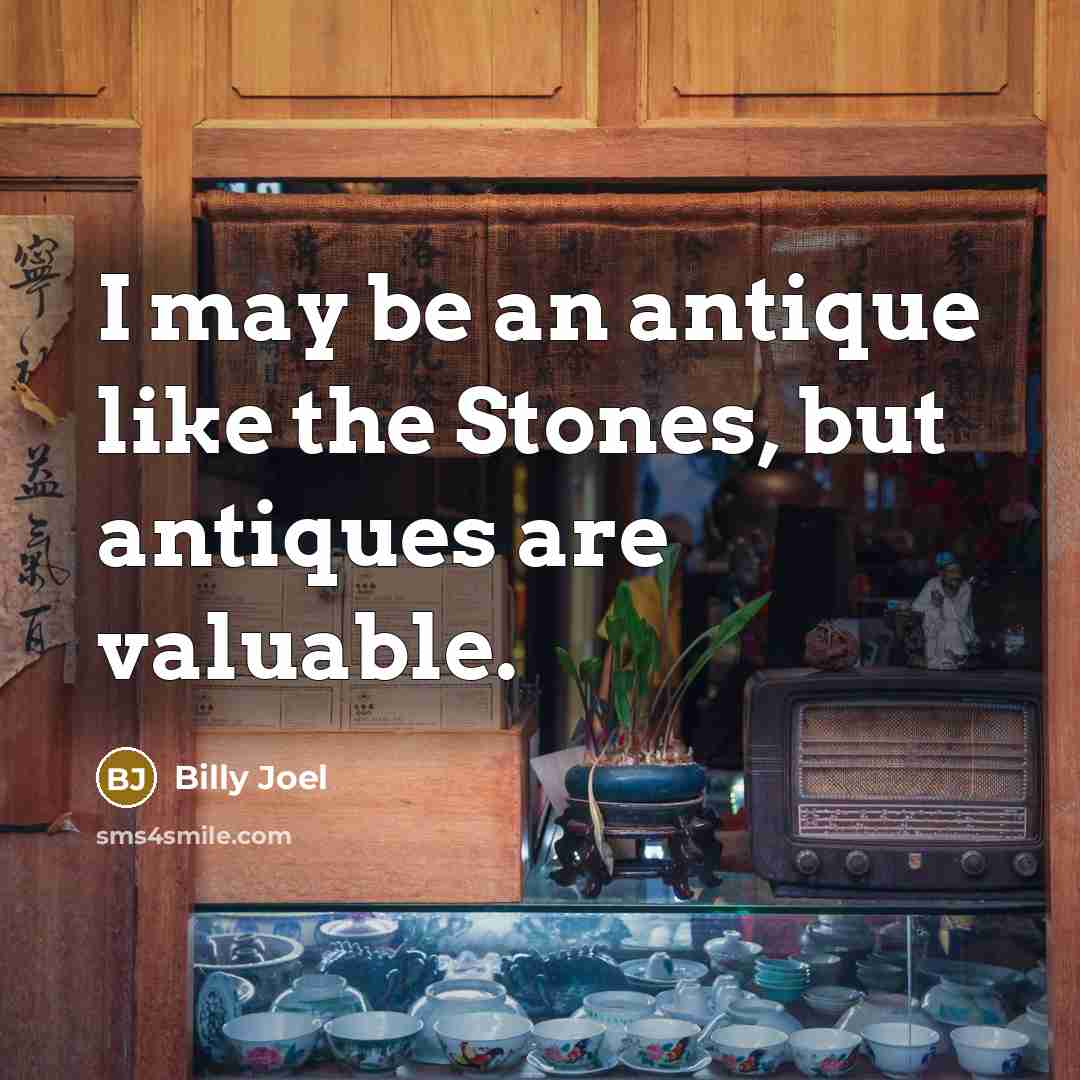 “I may be an antique like the Stones, but antiques…” quote by Billy Joel