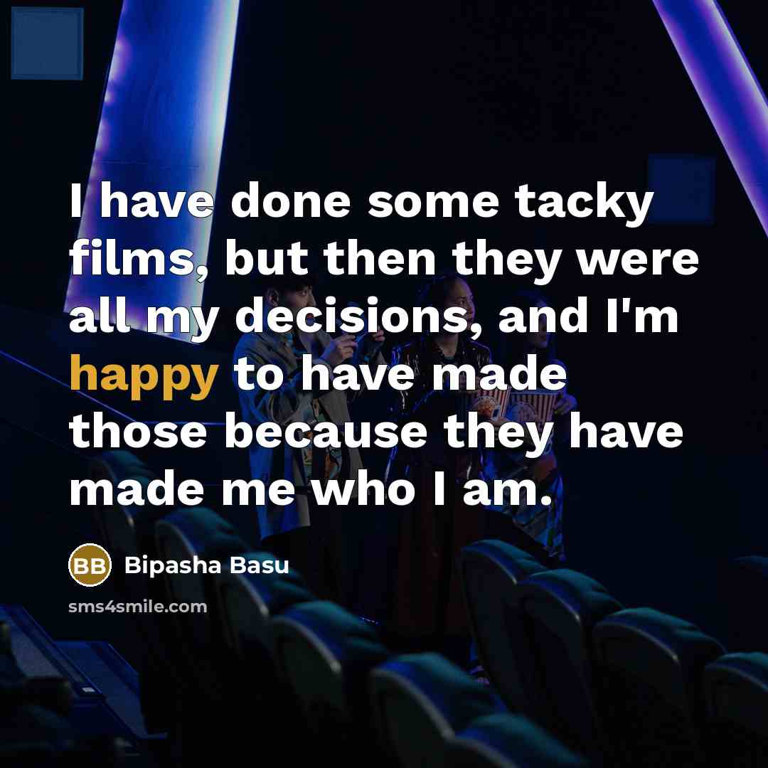 “I have done some tacky films, but then they were…” quote by Bipasha Basu