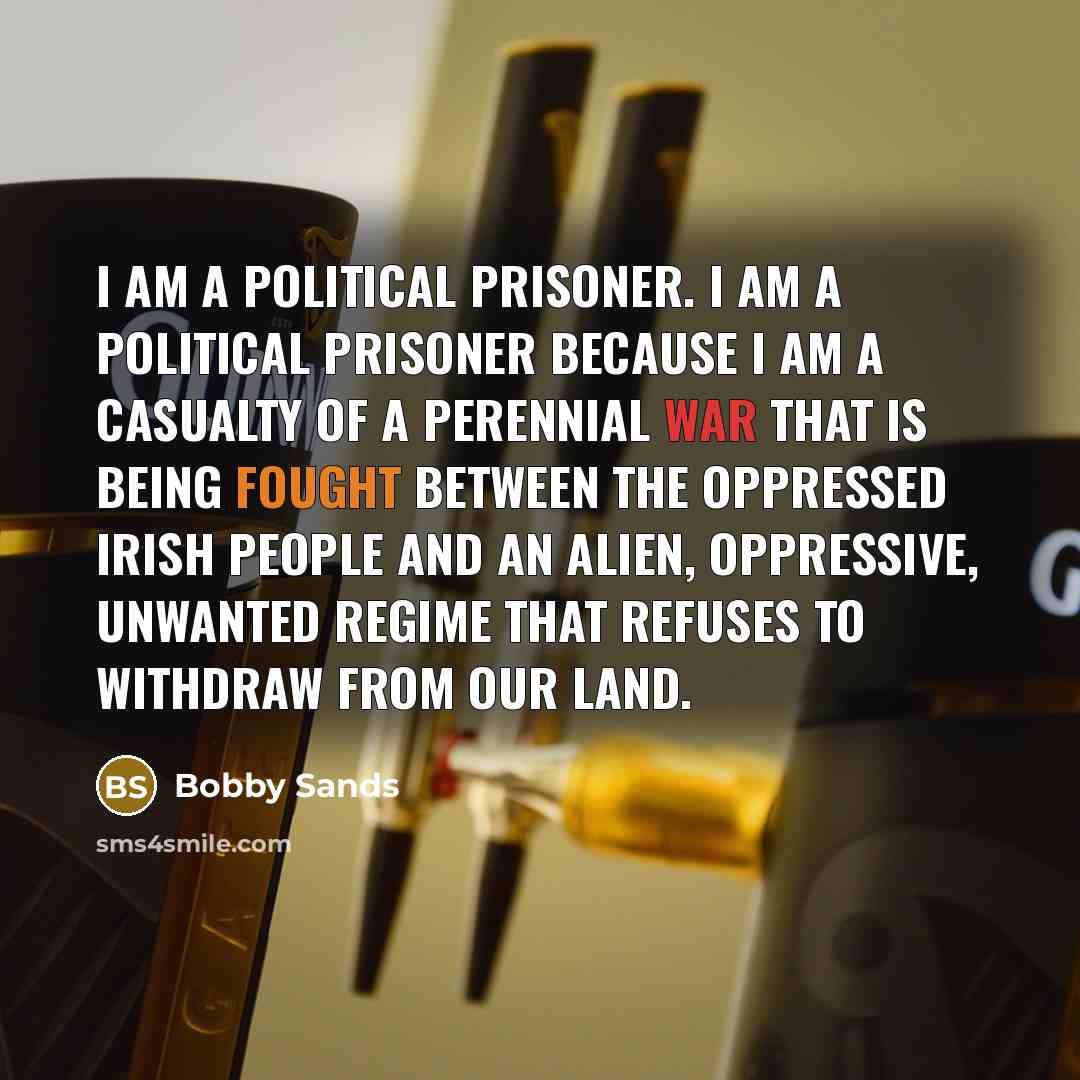 “I am a political prisoner. I am a political prisoner…” quote by Bobby Sands