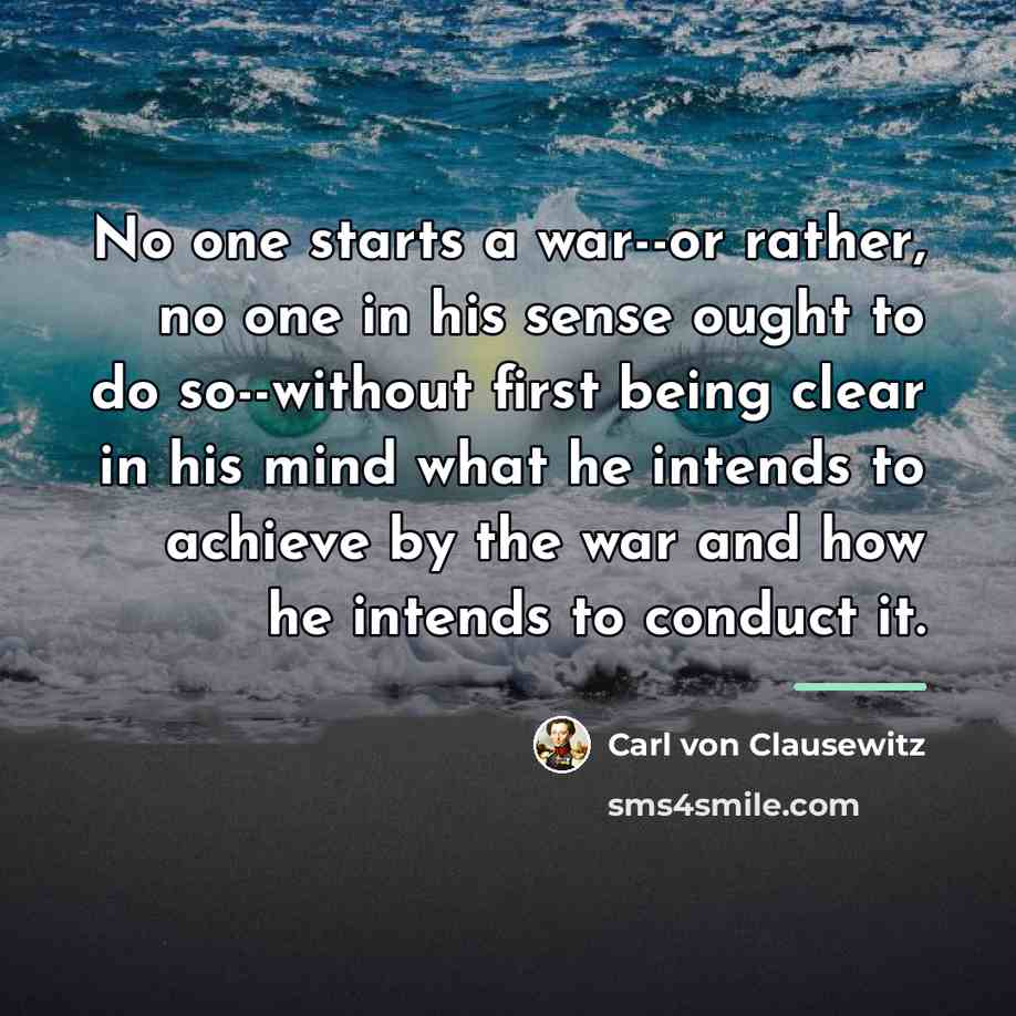 “No one starts a war--or rather, no one in his…” quote by Carl von Clausewitz