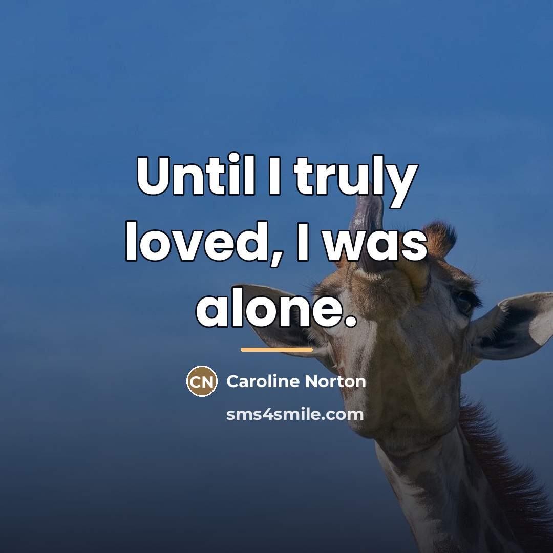 “Until I truly loved, I was alone.…” quote by Caroline Norton