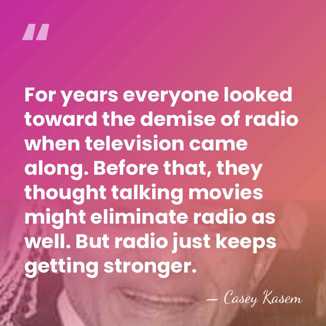 For years everyone looked toward the demise of radio when television came&hellip; - Casey Kasem
