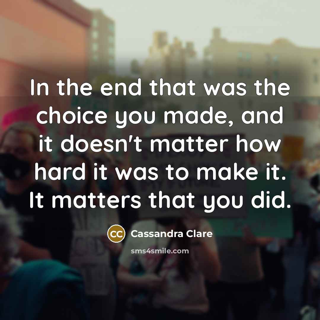 “In the end that was the choice you made, and…” quote by Cassandra Clare