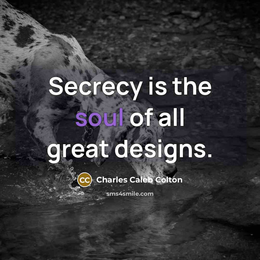 “Secrecy is the soul of all great designs.…” quote by Charles Caleb Colton
