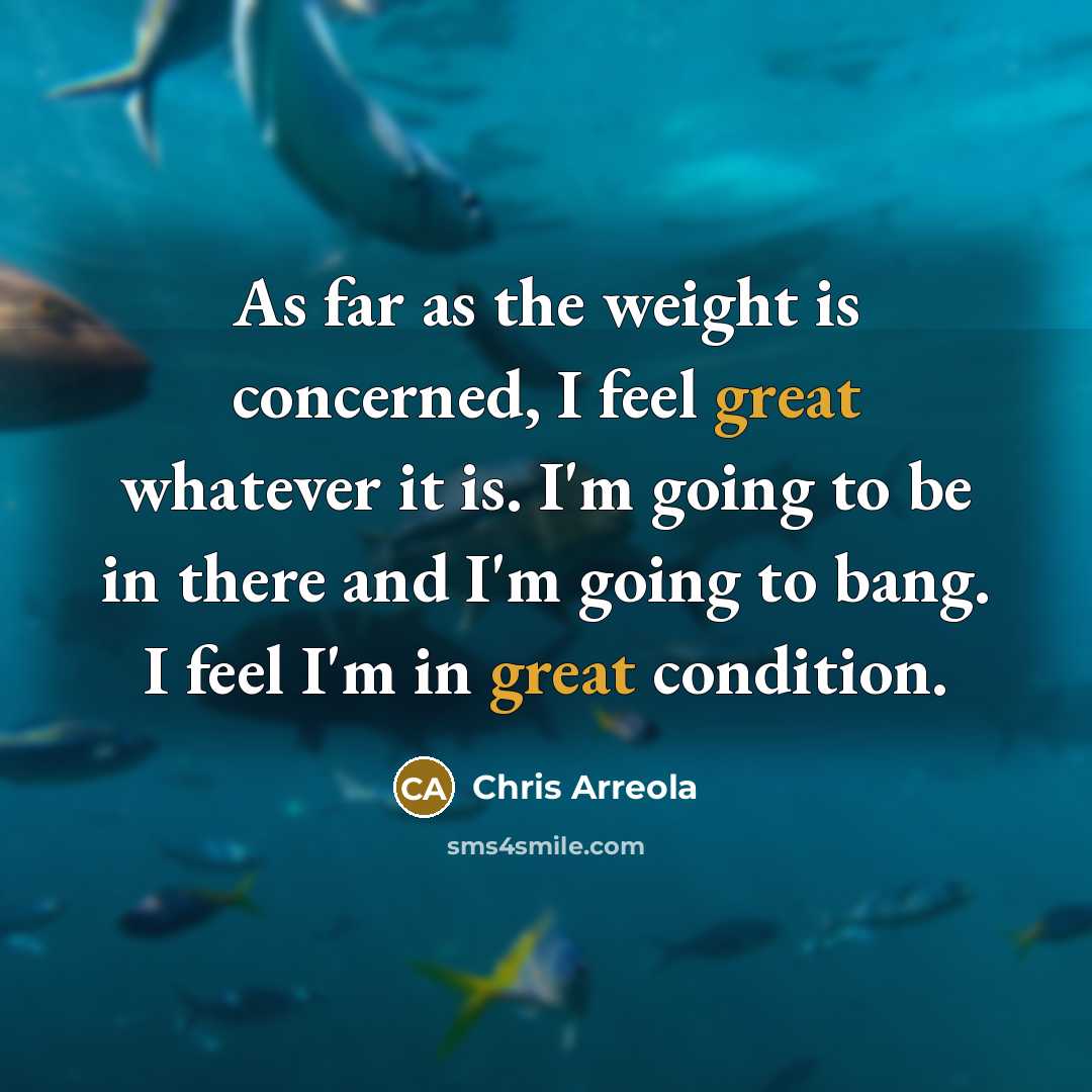 “As far as the weight is concerned, I feel great…” quote by Chris Arreola