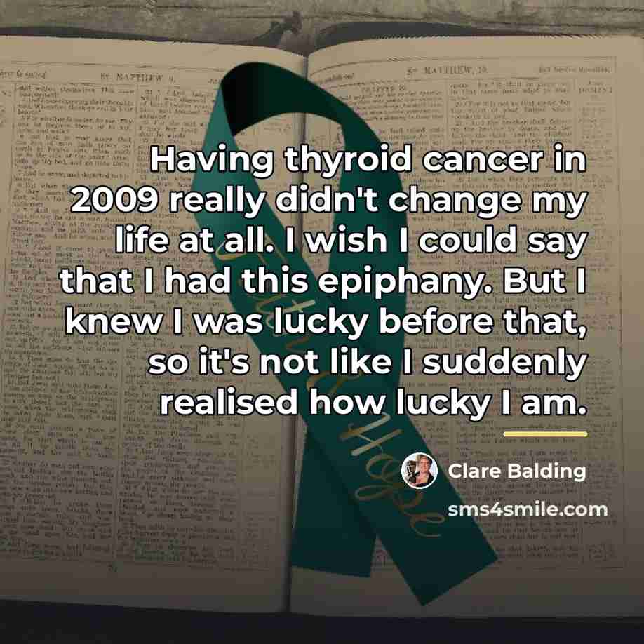 “Having thyroid cancer in 2009 really didn't change my life…” quote by Clare Balding