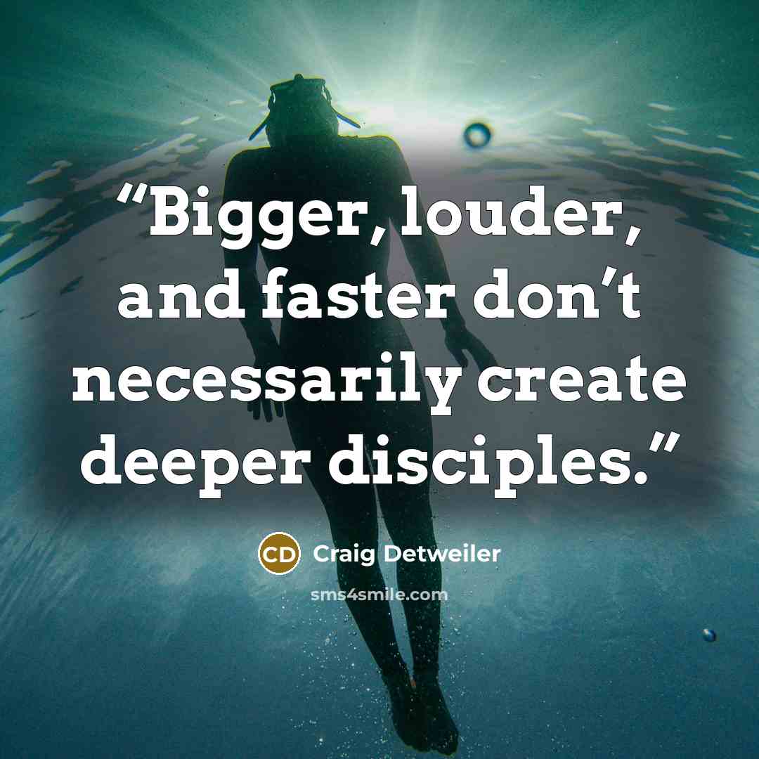 “Bigger, louder, and faster don’t necessarily create deeper disciples.” quote by Craig Detweiler