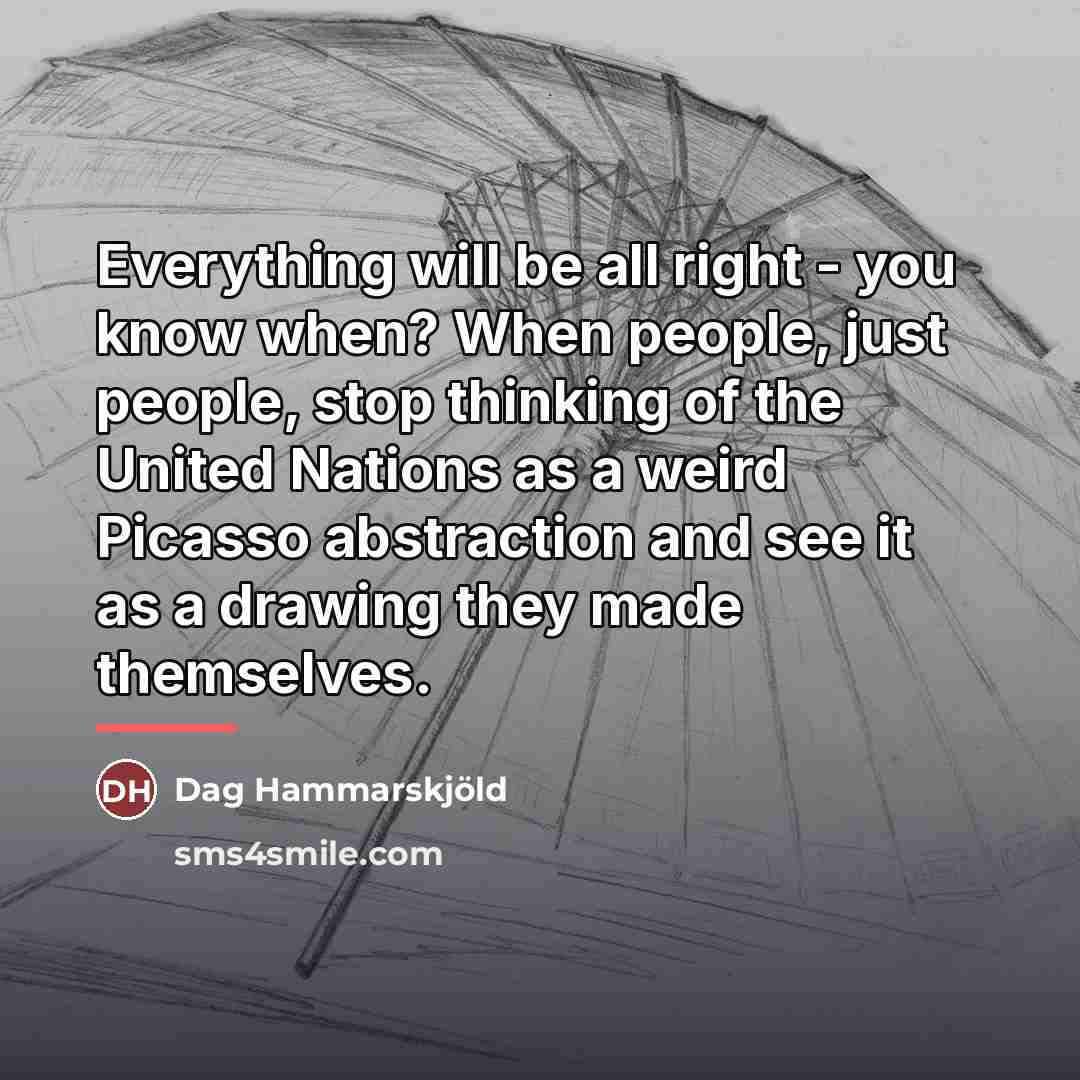 “Everything will be all right - you know when? When…” quote by Dag Hammarskjold