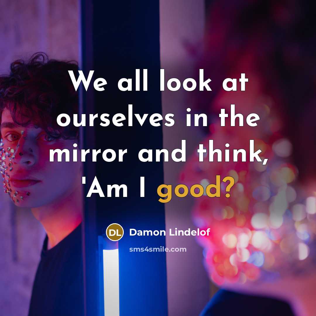 “We all look at ourselves in the mirror and think, 'Am I good?” quote by Damon Lindelof