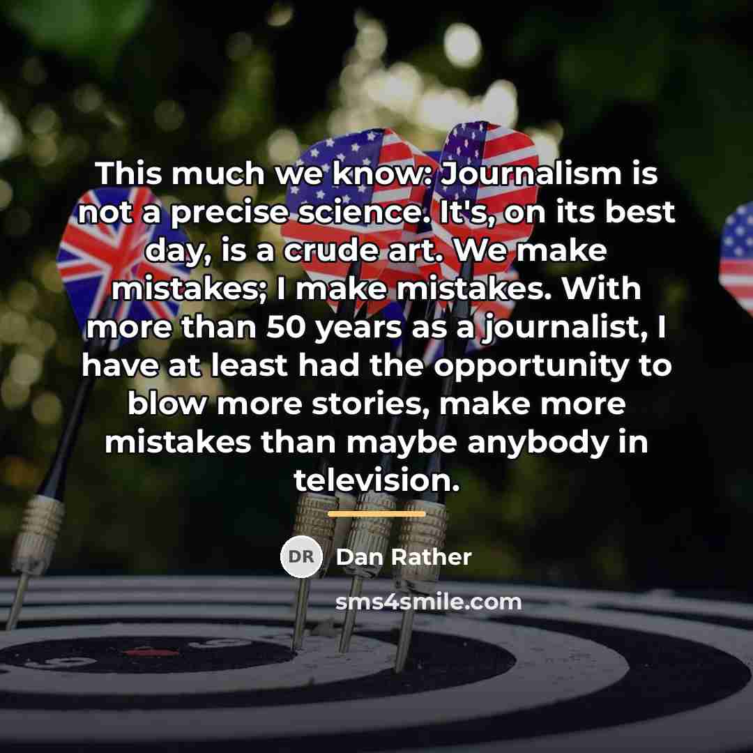 “This much we know: Journalism is not a precise science.…” quote by Dan Rather