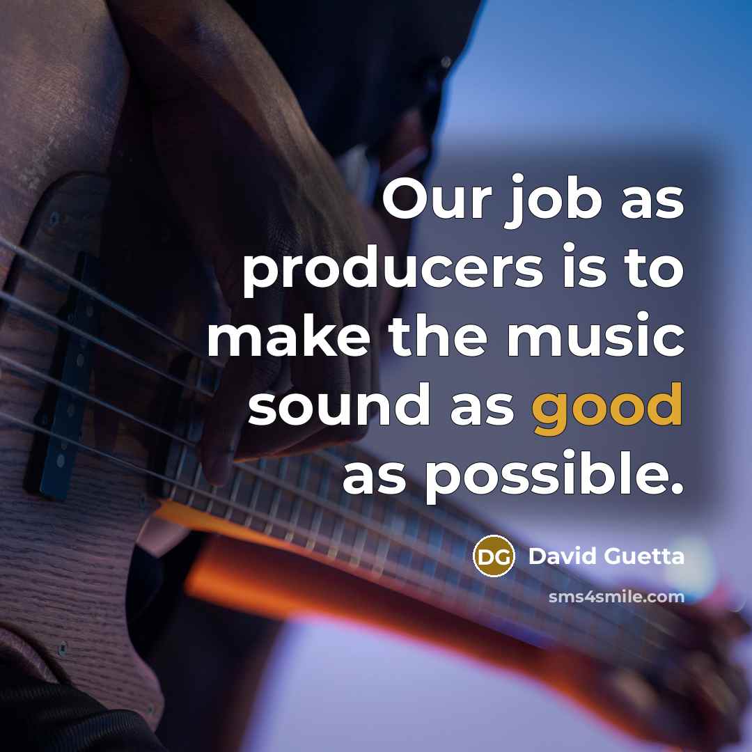 “Our job as producers is to make the music sound…” quote by David Guetta