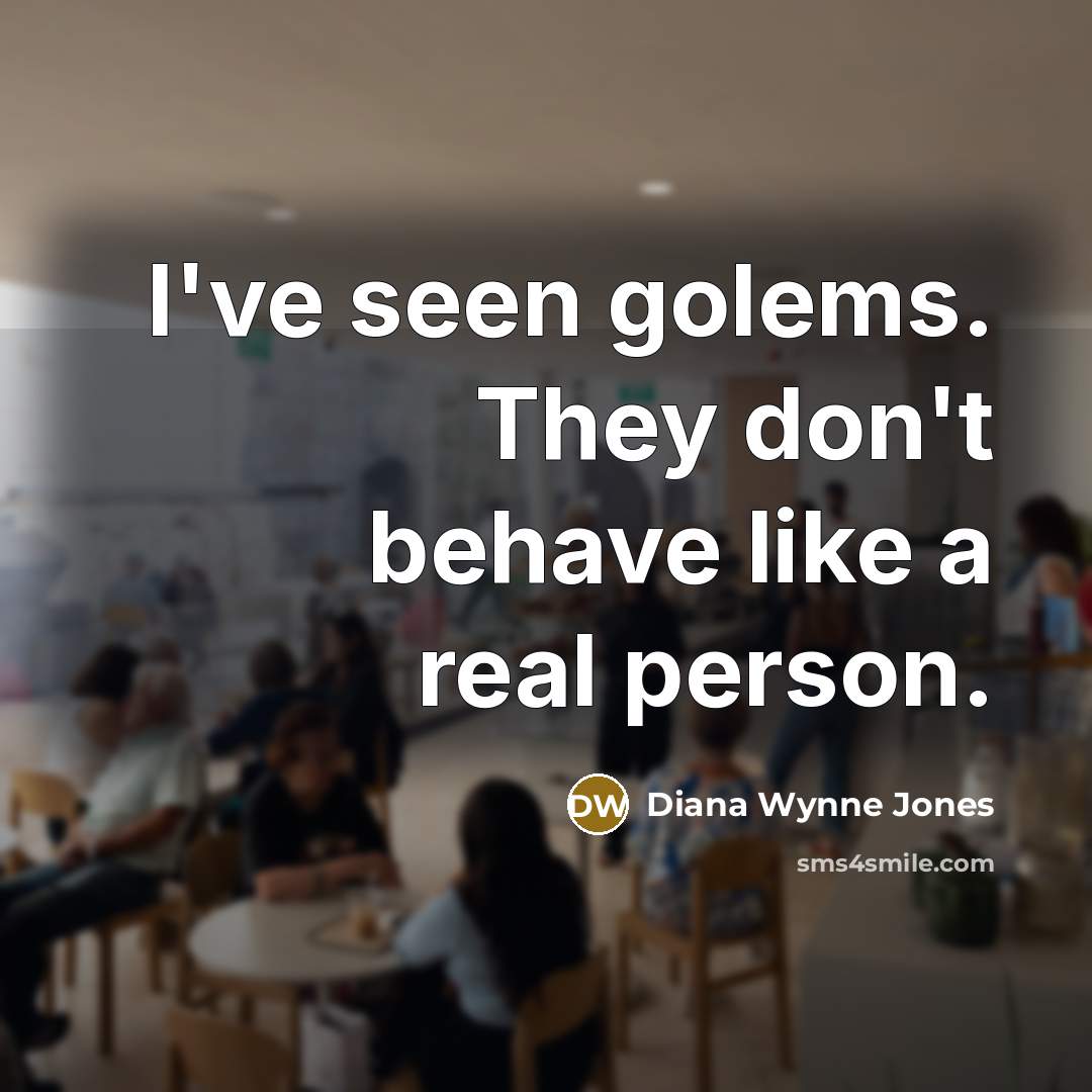 “I've seen golems. They don't behave like a real person.…” quote by Diana Wynne Jones