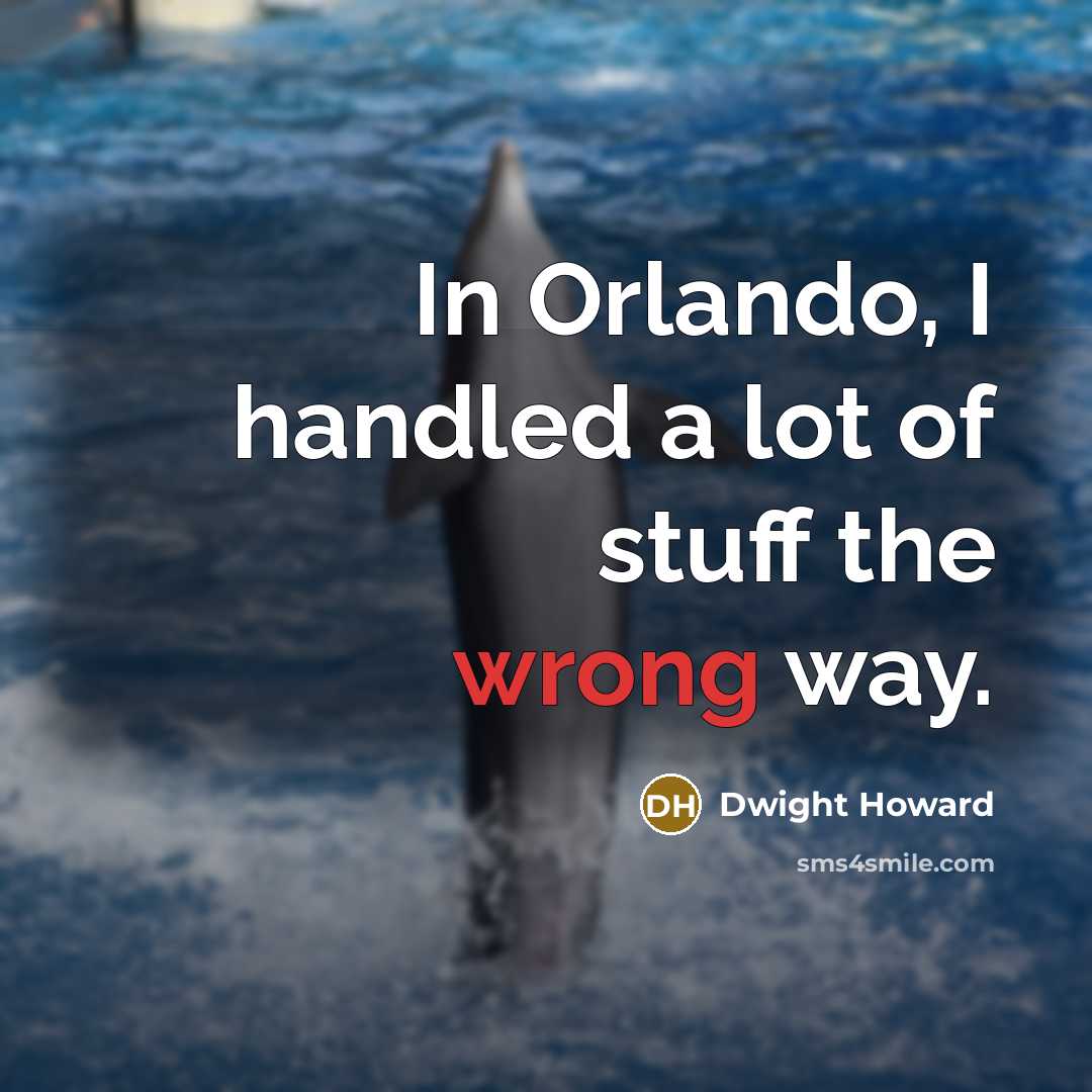 “In Orlando, I handled a lot of stuff the wrong…” quote by Dwight Howard