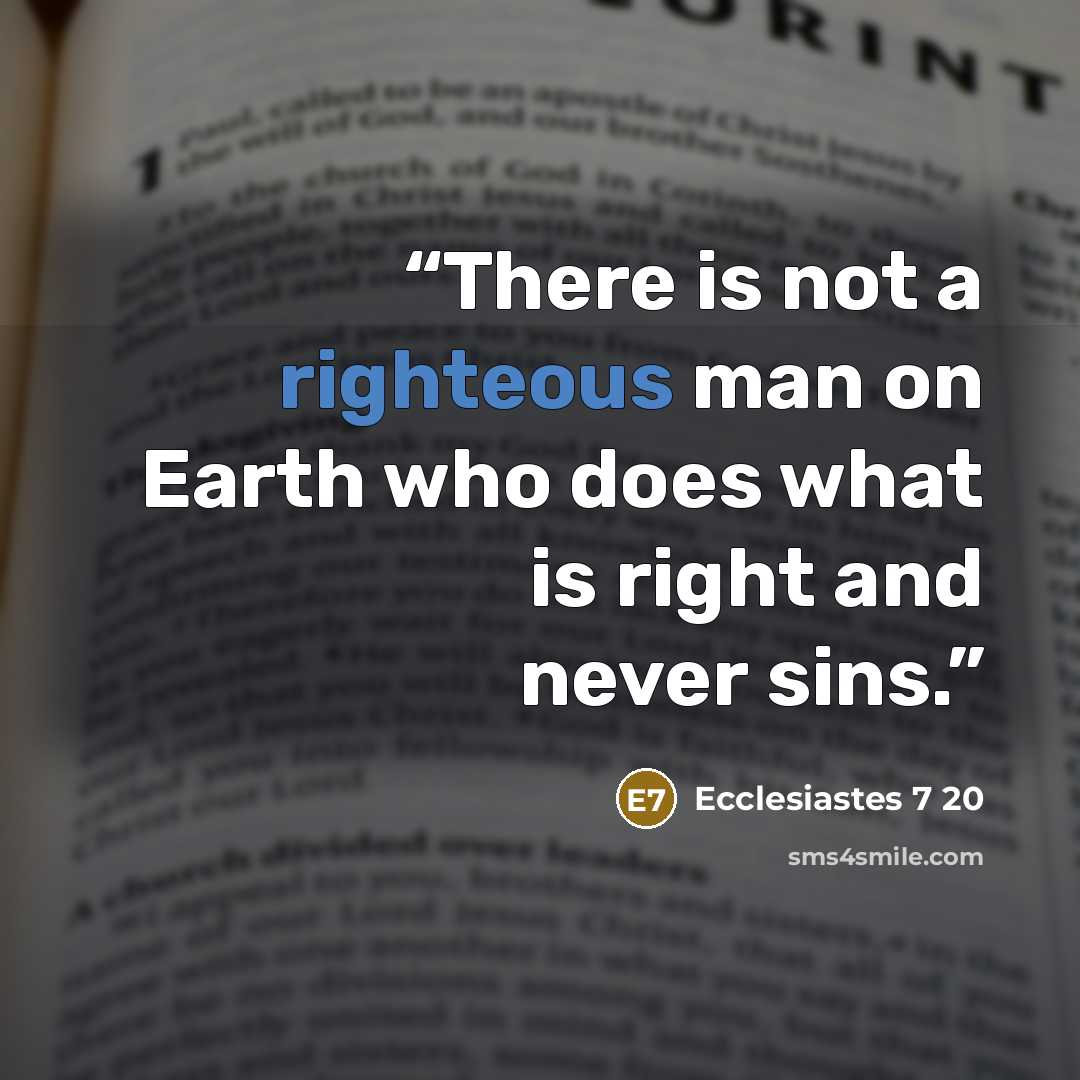 “There is not a righteous man on Earth who does what is right and never sins.” quote by Ecclesiastes 7 20