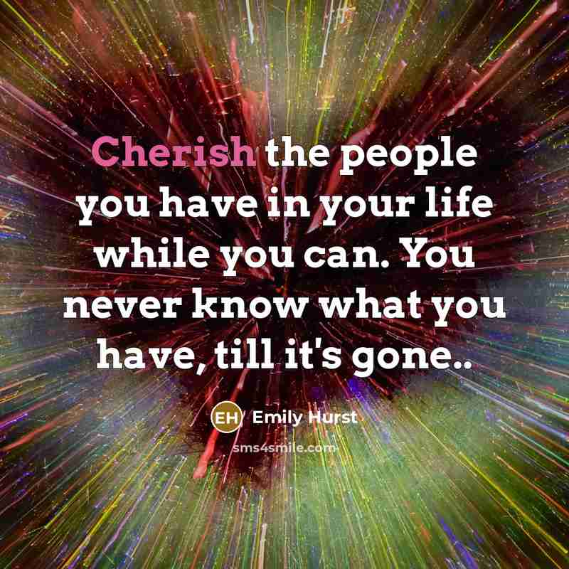 “Cherish the people you have in your life while you…” quote by Emily Hurst