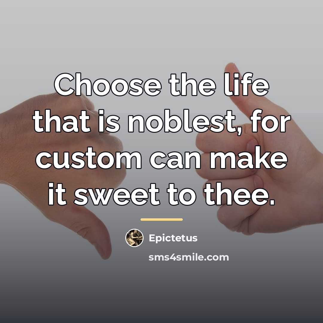 “Choose the life that is noblest, for custom can make…” quote by Epictetus