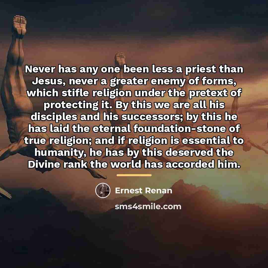 “Never has any one been less a priest than Jesus,…” quote by Ernest Renan