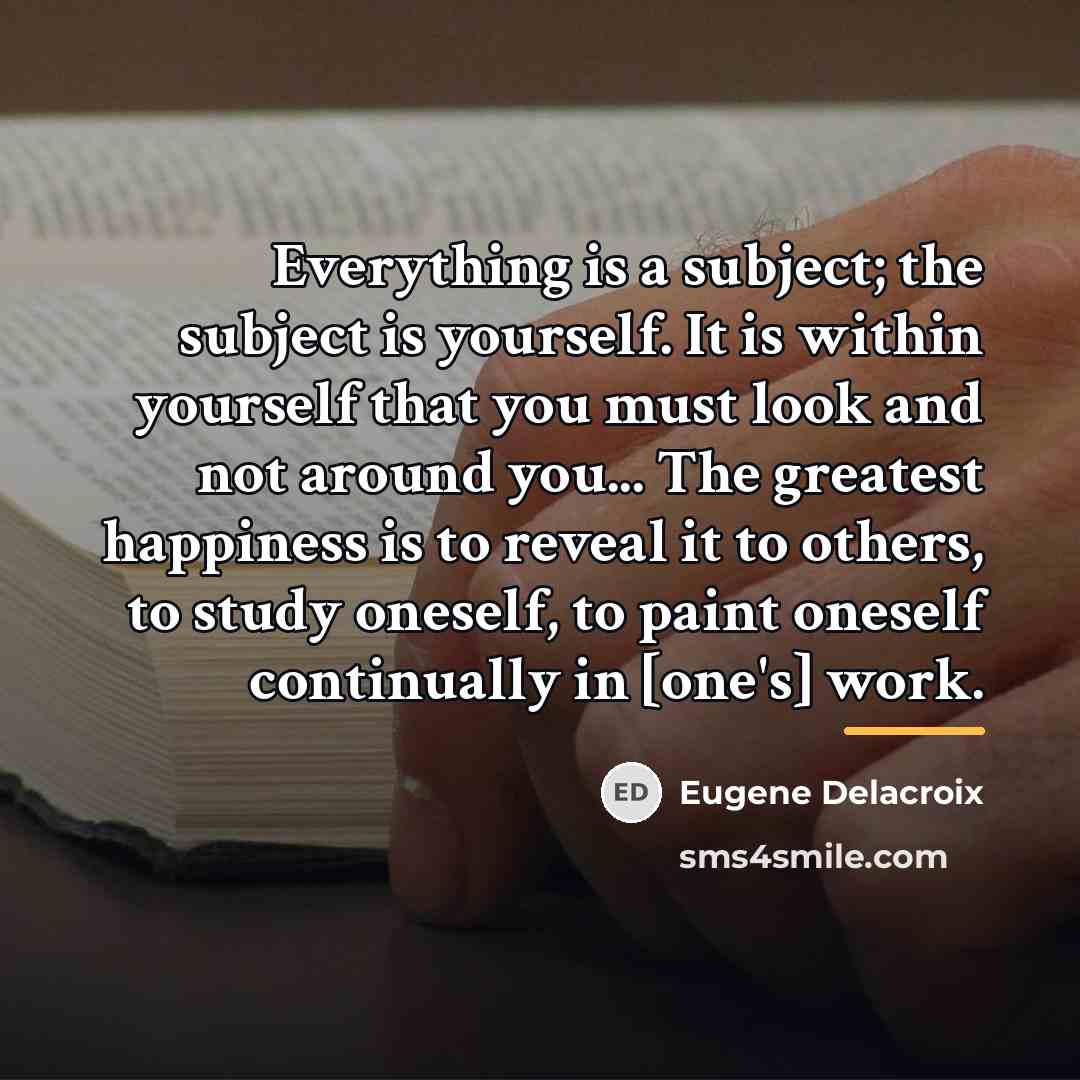 “Everything is a subject; the subject is yourself. It is…” quote by Eugene Delacroix