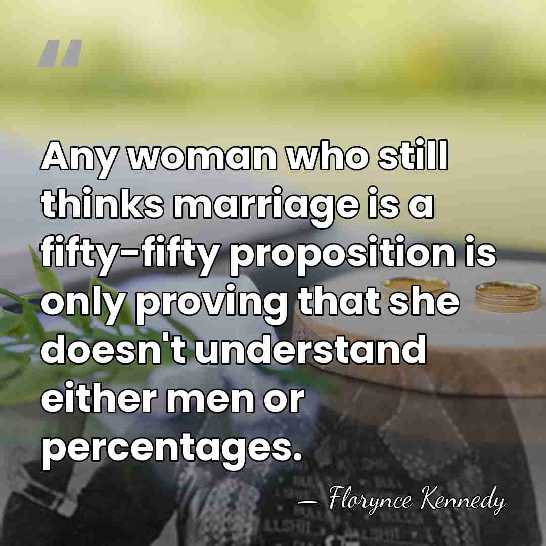 Any woman who still thinks marriage is a fifty-fifty proposition is only&hellip; - Florynce Kennedy