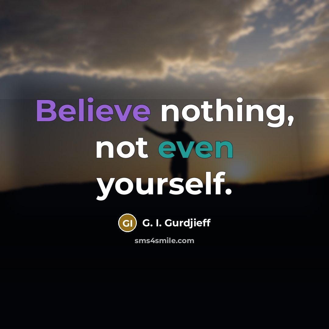 “Believe nothing, not even yourself.…” quote by G. I. Gurdjieff