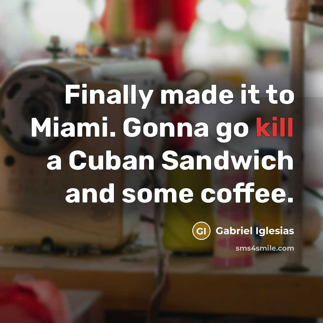 “Finally made it to Miami. Gonna go kill a Cuban Sandwich and some coffee.” quote by Gabriel Iglesias