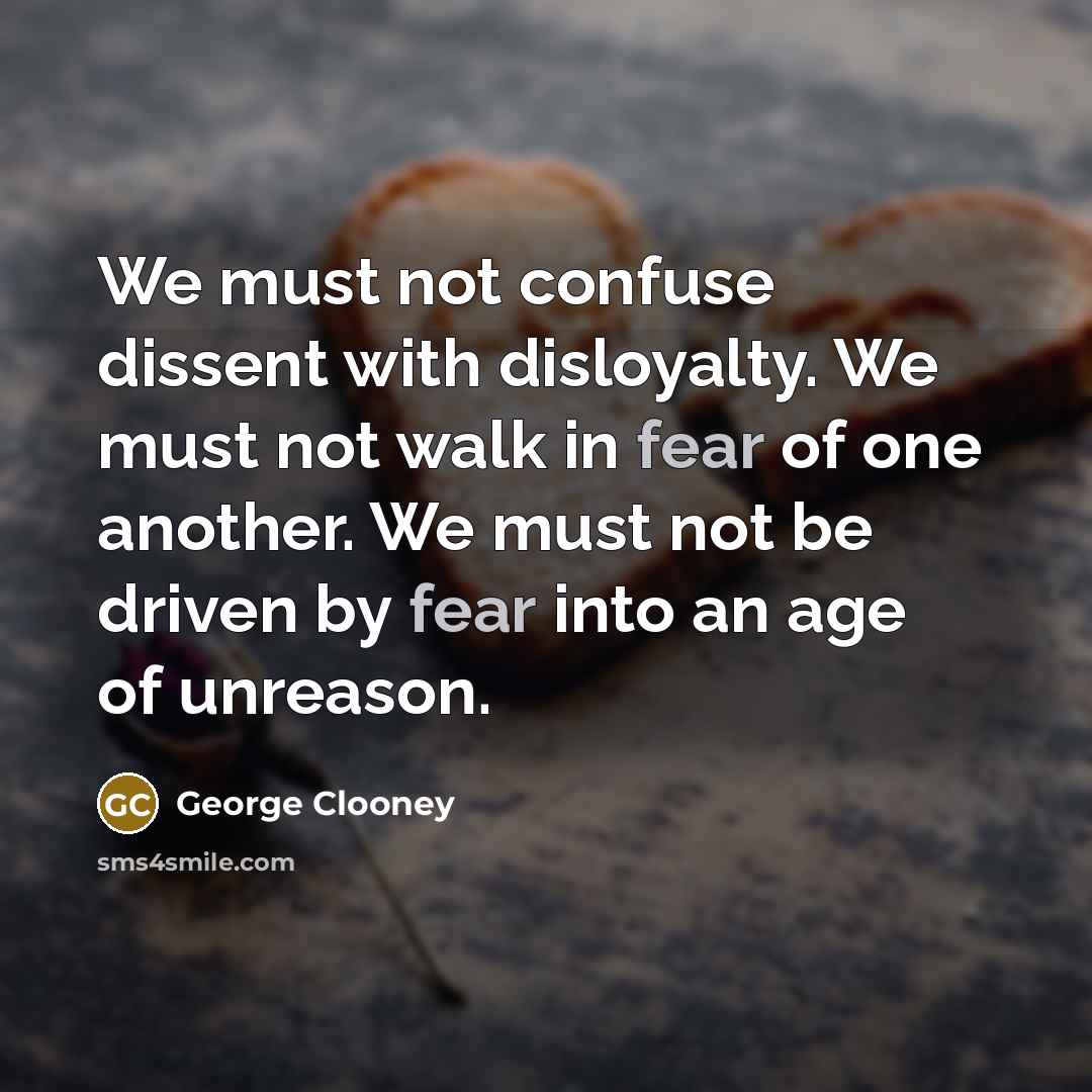 “We must not confuse dissent with disloyalty. We must not…” quote by George Clooney